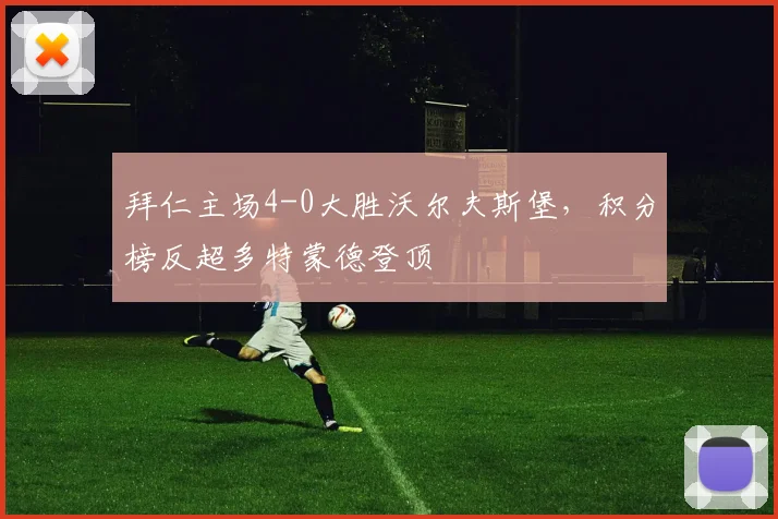 拜仁主场4-0大胜沃尔夫斯堡，积分榜反超多特蒙德登顶